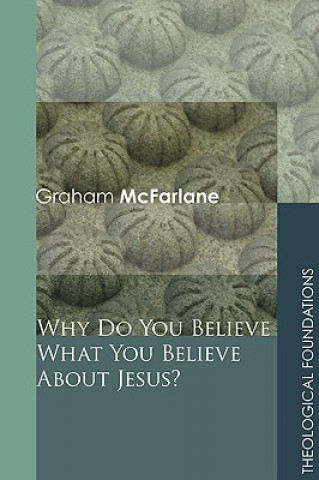 Книга Why Do You Believe What You Believe About Jesus? Graham McFarlane