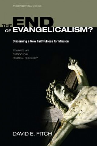 Kniha End of Evangelicalism? Discerning a New Faithfulness for Mission David Fitch