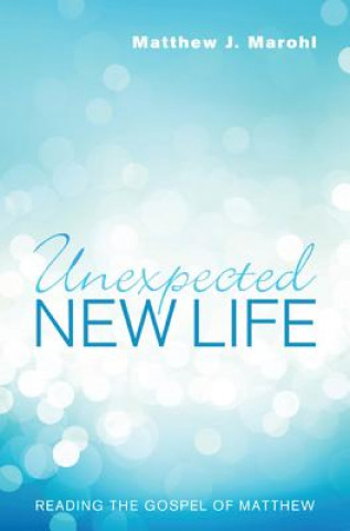 Книга Unexpected New Life Matthew J. Marohl