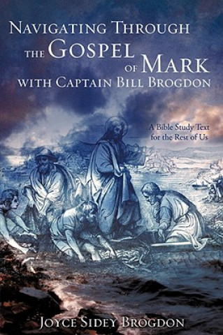 Książka Navigating Through the Gospel of Mark with Captain Bill Brogdon Joyce Sidey Brogdon