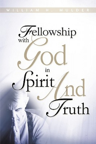 Könyv Fellowship with God in Spirit and Truth William H Mulder