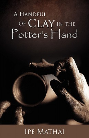 Könyv Handful of Clay in the Potter's Hand Ipe Mathai