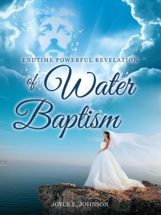 Kniha Endtime Powerful Revelation of Water Baptism Joyce E Johnson