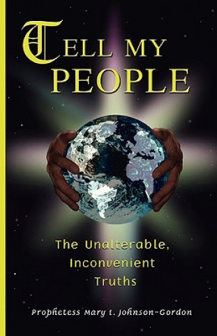 Könyv Tell My People the Unalterable, Inconvenient Truths Mary L Johnson-Gordon