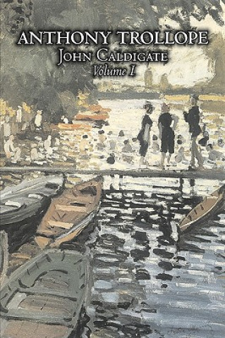 Kniha John Caldigate, Volume I of II by Anthony Trollope, Fiction, Literary Anthony Trollope