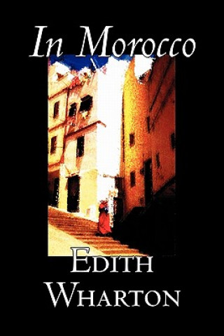 Knjiga In Morocco by Edith Wharton, History, Travel, Africa, Essays & Travelogues Edith Wharton