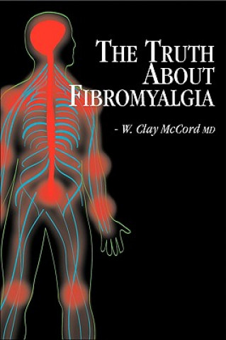 Könyv Truth About Fibromyalgia M D Clay McCord