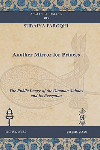 Книга Another Mirror for Princes Suraiya (Istanbul Bilgi Universitesi Ludwig-Maximilians-Universitat Munchen Ludwig-Maximilians-Universitat Munchen Ludwig-Maximilians-Universitat Munc