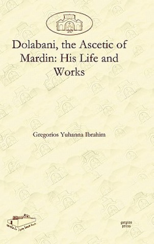 Knjiga Dolabani, the Ascetic of Mardin: His Life and Works Gregorios Ibrahim