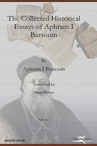 Könyv Collected Historical Essays of Aphram I Barsoum (Vol 1) Matti Moosa