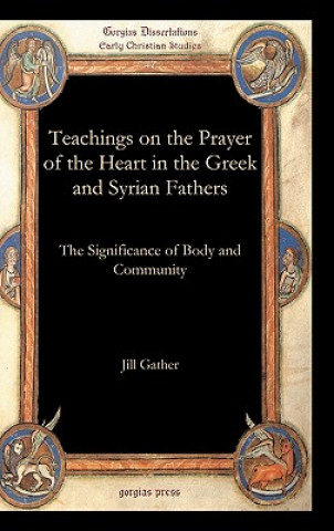 Könyv Teachings on the Prayer of the Heart in the Greek and Syrian Fathers Jill Gather