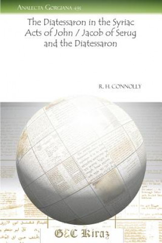 Livre Diatessaron in the Syriac Acts of John / Jacob of Serug and the Diatessaron R H Connolly