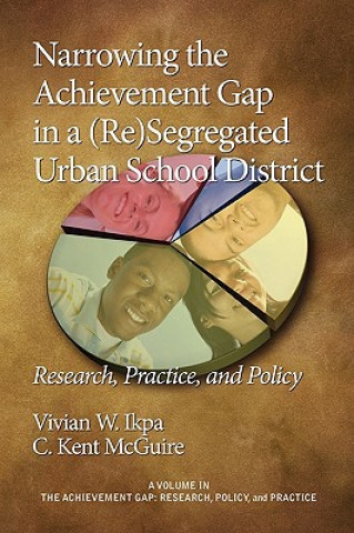 Kniha Narrowing the Achievement Gap in a (re) Segregated Urban School District C. Kent McGuire