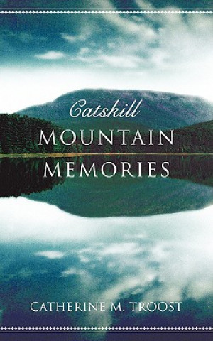 Könyv Catskill Mountain Memories Catherine M Troost