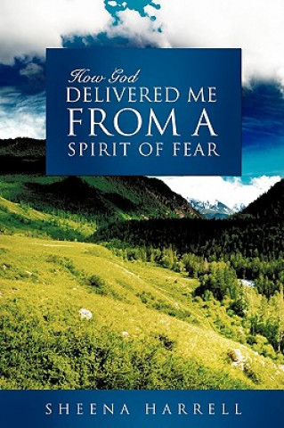 Könyv How God Delivered Me from a Spirit of Fear Sheena Harrell