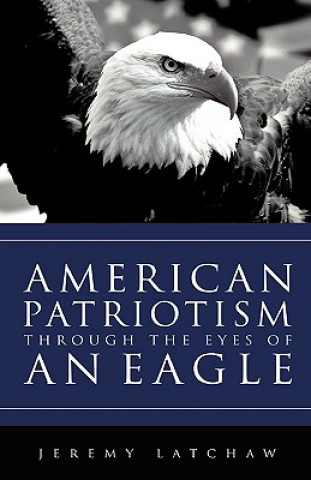 Knjiga American Patriotism Through the Eyes of an Eagle Jeremy Latchaw