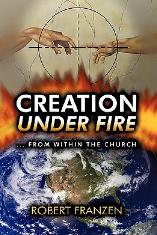 Książka Creation Under Fire from Within the Church Robert E Franzen B Th