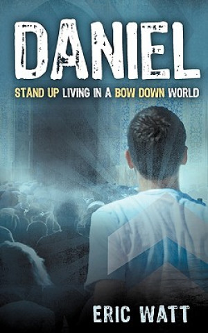 Kniha Daniel ~ Stand Up Living in a Bow Down World Eric Watt