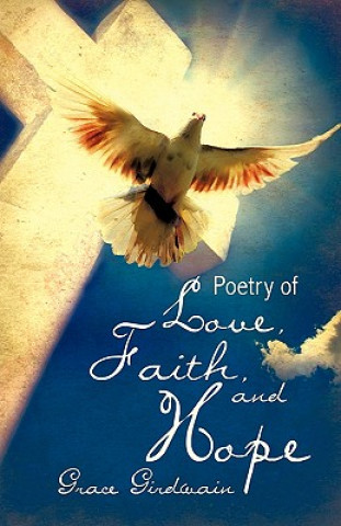 Könyv Poetry of Love, Faith, and Hope Grace Girdwain