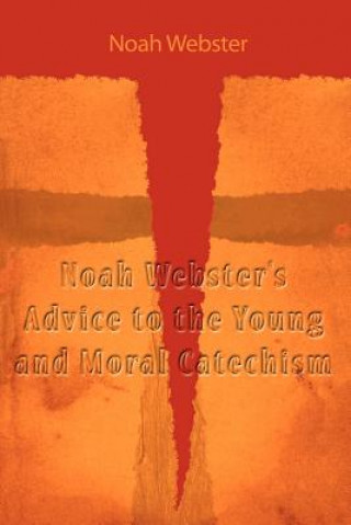 Buch Noah Webster's Advice to the Young and Moral Catechism Noah Webster