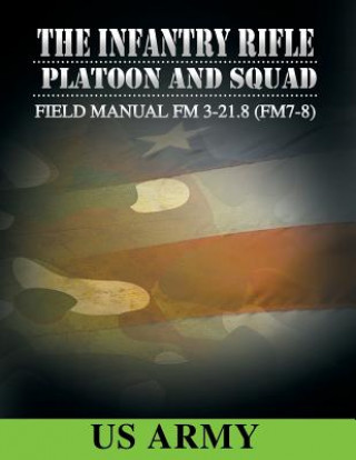 Kniha Field Manual FM 3-21.8 (FM 7-8) the Infantry Rifle Platoon and Squad March 2007 United States Government