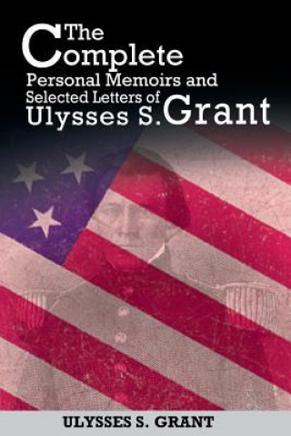 Carte Complete Personal Memoirs and Selected Letters of Ulysses S. Grant Ulysses S Grant
