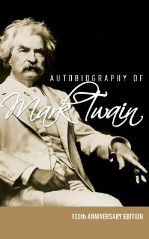 Carte Autobiography of Mark Twain - 100th Anniversary Edition Samuel Langhorne Clemens