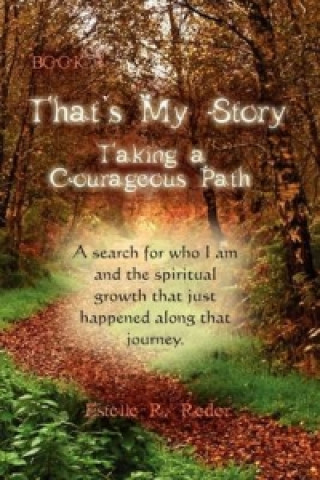 Kniha That's My Story, Book 1, Taking a Courageous Path... a Search for Who I Am and the Spiritual Growth That Just Happened Along That Journey. Estelle R Reder