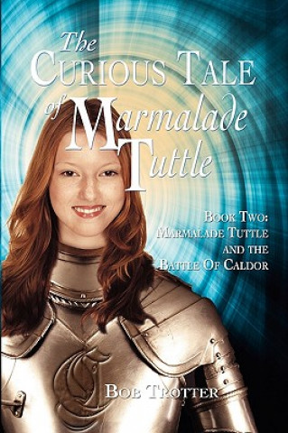 Book Curious Tale of Marmalade Tuttle - Book Two. Marmalade Tuttle and the Battle of Caldor Bob Trotter