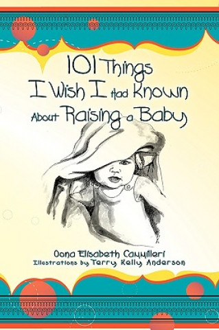 Knjiga 101 Things I Wish I Had Known about Raising a Baby Oona Elisabeth Cammilleri