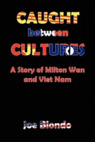 Könyv Caught Between Cultures a Story of Milton WAN and Vietnam Joseph Blondo