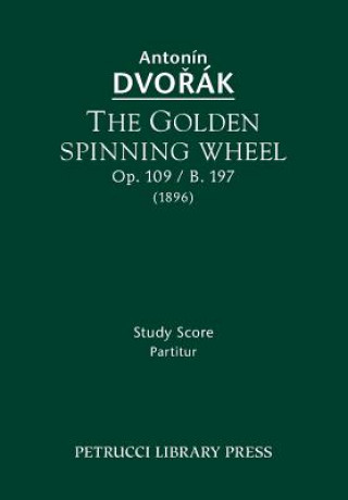 Kniha Golden Spinning Wheel, Op.109 / B.197 Antonín Dvořák
