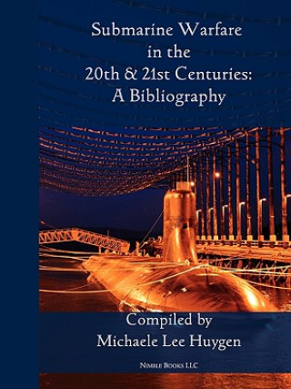 Knjiga Submarine Warfare in the 20th and 21st Centuries - A Bibliography Michelle Lee Huygen