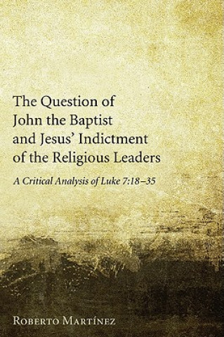 Könyv Question of John the Baptist and Jesus' Indictment of the Religious Leaders Roberto Martinez