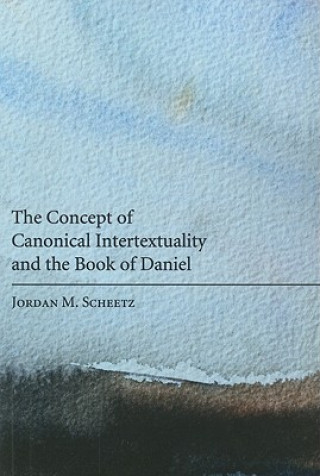 Książka Concept of Canonical Intertextuality and the Book of Daniel Jordan M. Scheetz