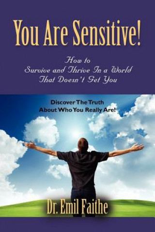 Kniha You ARE Sensitive! How to Survive and Thrive in a World That Doesn't Get You Dr. Emil Faithe