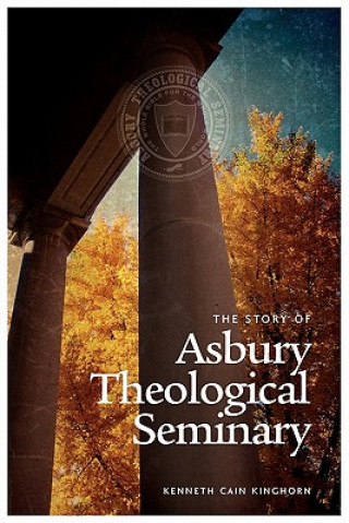 Knjiga Story of Asbury Theological Seminary Kenneth Cain Kinghorn