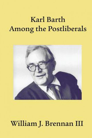 Könyv Karl Barth Among the Postliberals William J. Brennan III