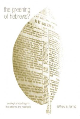 Book Greening of Hebrews? Ecological Readings in the Letter to the Hebrews Jeffrey S. Lamp