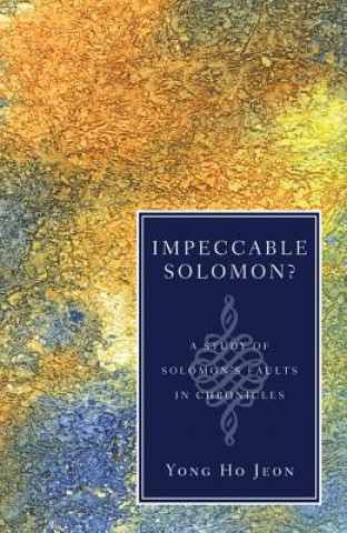 Knjiga Impeccable Solomon? A Study of Solomon's Faults in Chronicles Yong Ho Jeon