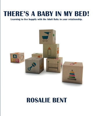 Book There's a Baby in My Bed! Learning to Live with the Adult Baby in Your Relationship. Rosalie Bent