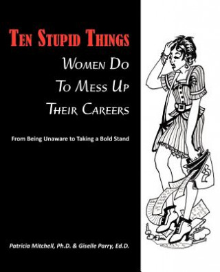 Knjiga Ten Stupid Things Women Do To Mess Up Their Careers Ed D Giselle Parry