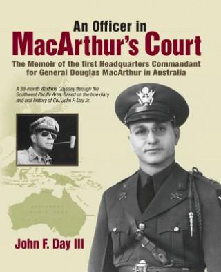 Książka Officer in MacArthur's Court. a Memoir of the First Headquarters Commandant for General Douglas MacArthur in Australia. John F Day III