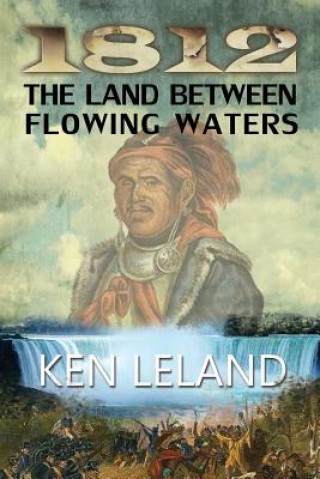 Könyv 1812 The Land Between Flowing Waters Ken Leland