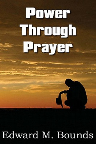 Könyv Power Through Prayer Edward M Bounds