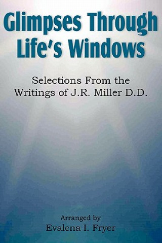 Kniha Glimpses Through Life's Windows, Selections from the Writings of J.R. Miller D.D. 