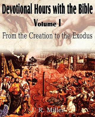 Kniha Devotional Hours with the Bible Volume I, from the Creation to the Exodus J R Miller