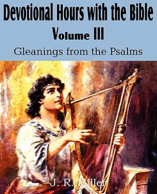 Carte Devotional Hours with the Bible Volume III, Gleanings from the Psalms J R Miller