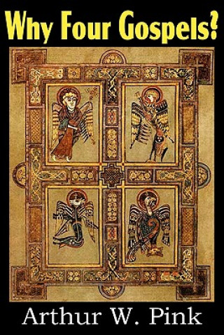 Knjiga Why Four Gospels? Arthur W. Pink