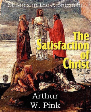 Buch Satisfaction of Christ, Studies in the Atonement Arthur W. Pink